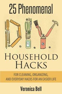 portada Diy: 25 Phenomenal DIY Household Hacks for Cleaning, Organizing, and Everyday Hacks For An Easier Life (en Inglés)