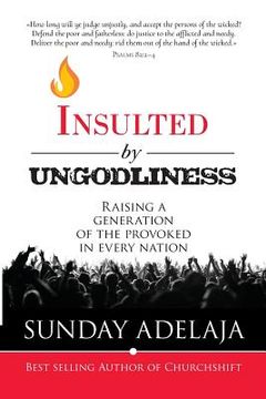 portada Insulted By Ungodliness: Raising a generation of the provoked in every nation (en Inglés)