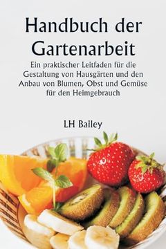 portada Handbuch der Gartenarbeit ein Praktischer Leitfaden für die Gestaltung von Hausgärten und den Anbau von Blumen, Obst und Gemüse für den Heimgebrauch (en Alemán)