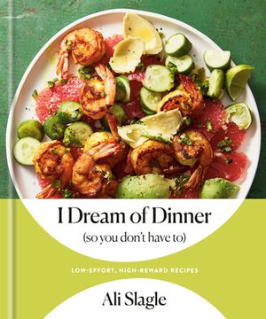 portada I Dream of Dinner (so you Don'T Have To): Low-Effort, High-Reward Recipes: A Cookbook (en Inglés)