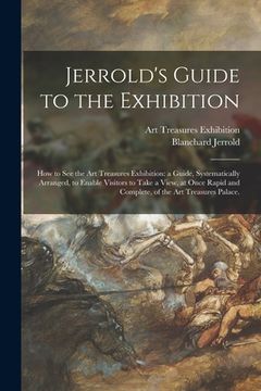 portada Jerrold's Guide to the Exhibition [microform]: How to See the Art Treasures Exhibition: a Guide, Systematically Arranged, to Enable Visitors to Take a