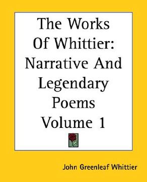 portada the works of whittier: narrative and legendary poems volume 1 (en Inglés)