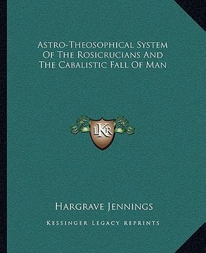 portada astro-theosophical system of the rosicrucians and the cabalistic fall of man (in English)