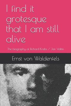 portada I find it grotesque that I am still alive: The biography of Richard Krebs / Jan Valtin (en Inglés)