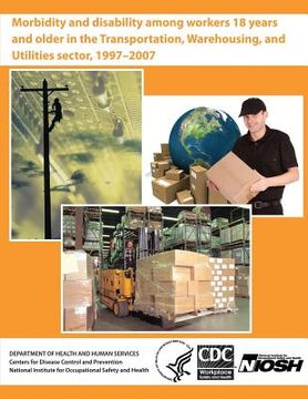 portada Morbidity and Disability Among Workers 18 Years and Older in the Transportation, Warehousing, and Utilities Sector, 1997 - 2007 (en Inglés)