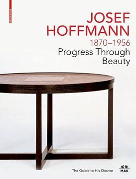 portada Josef Hoffmann 1870–1956: Progress Through Beauty: The Guide to his Oeuvre (en Inglés)