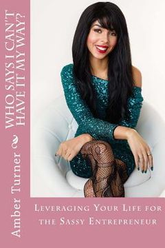 portada Who Says I Can't Have It My Way?: Leveraging Your Life For The Sassy Entrepreneur (in English)
