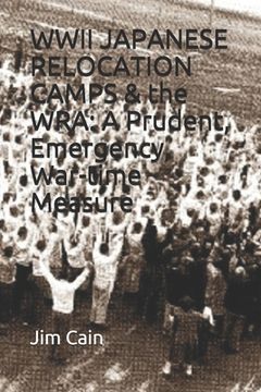 portada WWII JAPANESE RELOCATION CAMPS & the WRA: A Prudent, Emergency, War-time Measure (en Inglés)