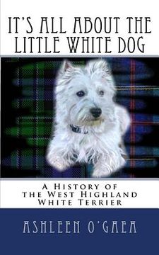 portada It's All About the Little White Dog: A History of the West Highland White Terrier (in English)
