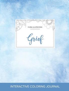 portada Adult Coloring Journal: Grief (Floral Illustrations, Clear Skies) (in English)