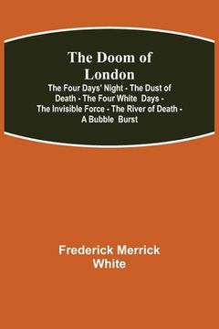 portada The Doom of London The Four Days' Night - The Dust of Death - The Four White Days - The Invisible Force - The River of Death - A Bubble Burst (en Inglés)