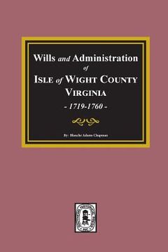 portada Wills and Administrations of Isle of Wight County, Virginia, 1719-1760. (en Inglés)