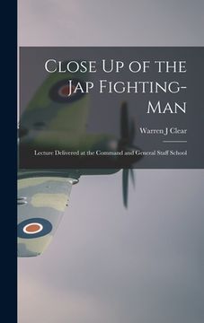 portada Close Up of the Jap Fighting-Man: Lecture Delivered at the Command and General Staff School (en Inglés)