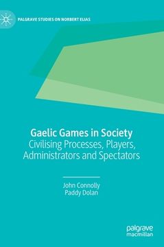 portada Gaelic Games in Society: Civilising Processes, Players, Administrators and Spectators (en Inglés)