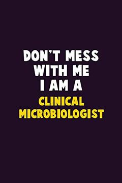 portada Don't Mess With me, i am a Clinical Microbiologist: 6x9 Career Pride 120 Pages Writing Nots 