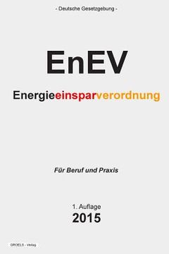 portada Energieeinsparverordnung - EnEV: Verordnung über energiesparenden Wärmeschutz und energiesparende Anlagentechnik bei Gebäuden (en Alemán)