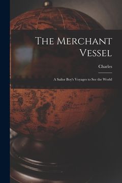 portada The Merchant Vessel: A Sailor Boy's Voyages to See the World (en Inglés)