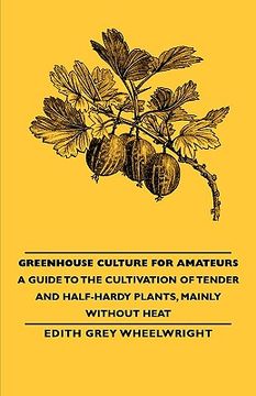 portada greenhouse culture for amateurs - a guide to the cultivation of tender and half-hardy plants, mainly without heat (in English)