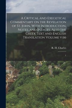 portada A Critical and Exegetical Commentary on the Revelation of St. John, With Introduction, Notes, and Indices, Also the Greek Text and English Translation (en Inglés)
