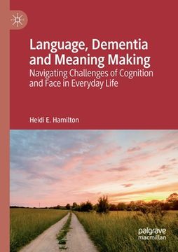 portada Language, Dementia and Meaning Making: Navigating Challenges of Cognition and Face in Everyday Life (in English)
