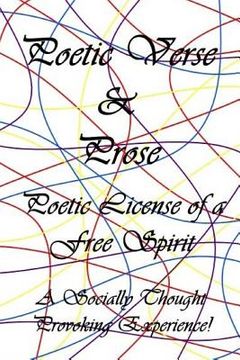 portada Poetic Verse & Prose: Poetic License of a Free Spirit, A Socially Thought Provoking Experience (en Inglés)