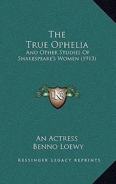 portada the true ophelia: and other studies of shakespeare's women (1913) (en Inglés)
