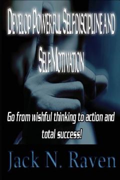 portada Develop Powerful Self-discipline and Self-Motivation: Go From wishful thinking to action and total success! (en Inglés)