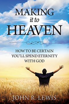 portada Making It to Heaven: How to Be Certain You'll Spend Eternity with God