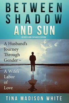 portada Between Shadow and Sun: A Husband's Journey Through Gender - A Wife's Labor of Love (en Inglés)