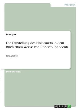 portada Die Darstellung des Holocausts in dem Buch "Rosa Weiss" von Roberto Innocenti: Eine Analyse (en Alemán)