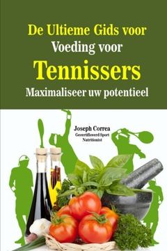 portada De Ultieme Gids voor Voeding voor Tennissers: Maximaliseer uw potentieel (Dutch Edition)