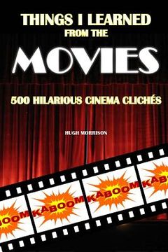 portada Things I Learned from the Movies: 500 Hilarious Cinema Clichés (en Inglés)