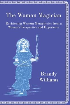 portada The Woman Magician: Revisioning Western Metaphysics from a Woman's Perspective and Experience (en Inglés)