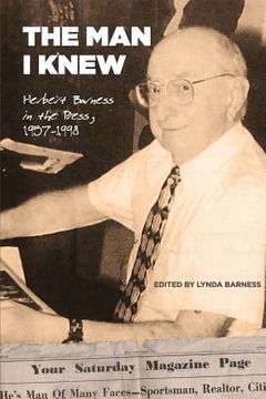 portada The Man I Knew: Herbert Barness in the Press, 1957 - 1998 (en Inglés)
