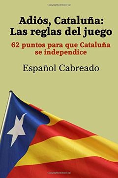portada Adiós Cataluña: Las Reglas del Juego: 62 Puntos Para que Cataluña se Independice
