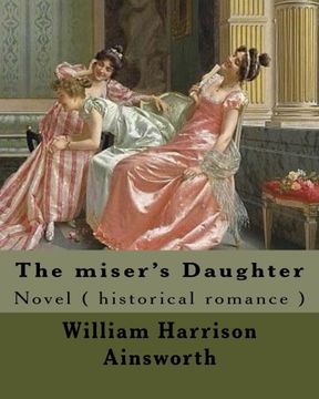 portada The miser's Daughter. By: William Harrison Ainsworth, illustrated By: George Cruikshank (27 September 1792 – 1 February 1878): Novel ( historical romance )