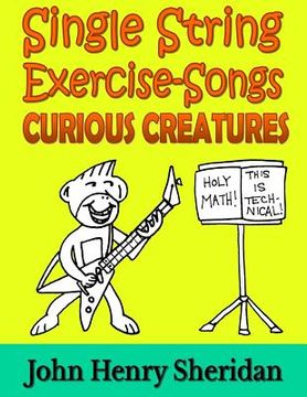 portada Single String Exercise-Songs - Curious Creatures: A Dozen Unusual Guitar Exercise-Songs Written Especially for the Advanced Beginner Guitarist Using S (en Inglés)