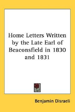 portada home letters written by the late earl of beaconsfield in 1830 and 1831 (en Inglés)