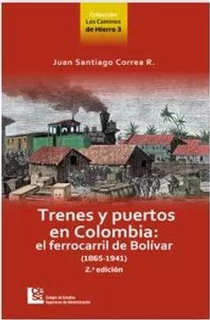 portada Trenes y Puertos en Colombia: El Ferrocarril de Bolivar (1865-1941). 2a. Edición