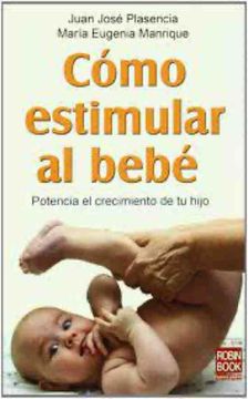 portada Cómo Estimular Al Bebé: Potencia El Crecimiento de Tu Hijo (in Spanish)