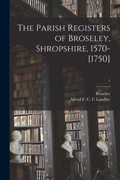 portada The Parish Registers of Broseley, Shropshire, 1570-[1750]; 1