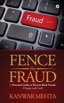 portada Fence the Fraud: A Practical Guide to Prevent Bank Frauds (Cheque and Card) (en Inglés)