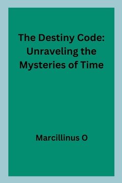 portada The Destiny Code: Unraveling the Mysteries of Time (in English)