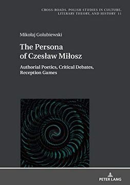 portada The Persona of Czeslaw Milosz: Authorial Poetics, Critical Debates, Reception Games (Cross-Roads) (en Inglés)