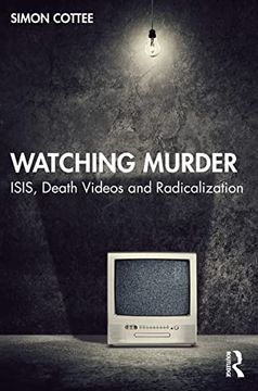 portada Watching Murder: Isis, Death Videos and Radicalization (in English)
