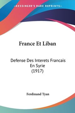 portada France Et Liban: Defense Des Interets Francais En Syrie (1917) (in French)