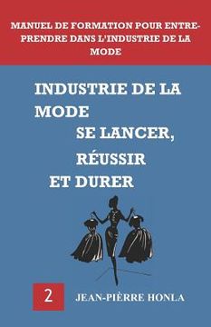 portada Industrie de la Mode - Se Lancer, Réussir Et Durer: Manuel de Formation Pour Entreprendre Dans l'Industrie de la Mode (en Francés)