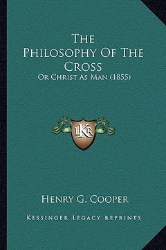 portada the philosophy of the cross: or christ as man (1855) (in English)