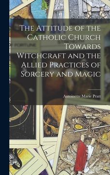 portada The Attitude of the Catholic Church Towards Witchcraft and the Allied Practices of Sorcery and Magic (en Inglés)