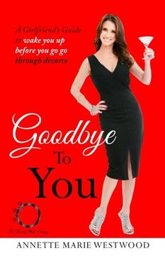 portada Goodbye To You: A Girlfriend's Guide To Wake You Up Before You Go Go Through Divorce: Volume 1